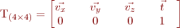 
 T_{(4 \times 4)} = \begin{bmatrix}
       \vec{v_x} \quad & \vec{v_y} \quad & \vec{v_z} \quad &  \vec{t} \quad \\
       0 \quad & 0 \quad & 0 \quad & 1 \quad \\
     \end{bmatrix}
